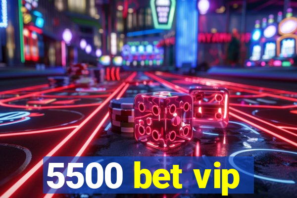 5500 bet vip